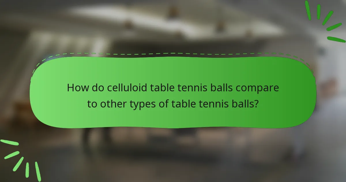 How do celluloid table tennis balls compare to other types of table tennis balls?