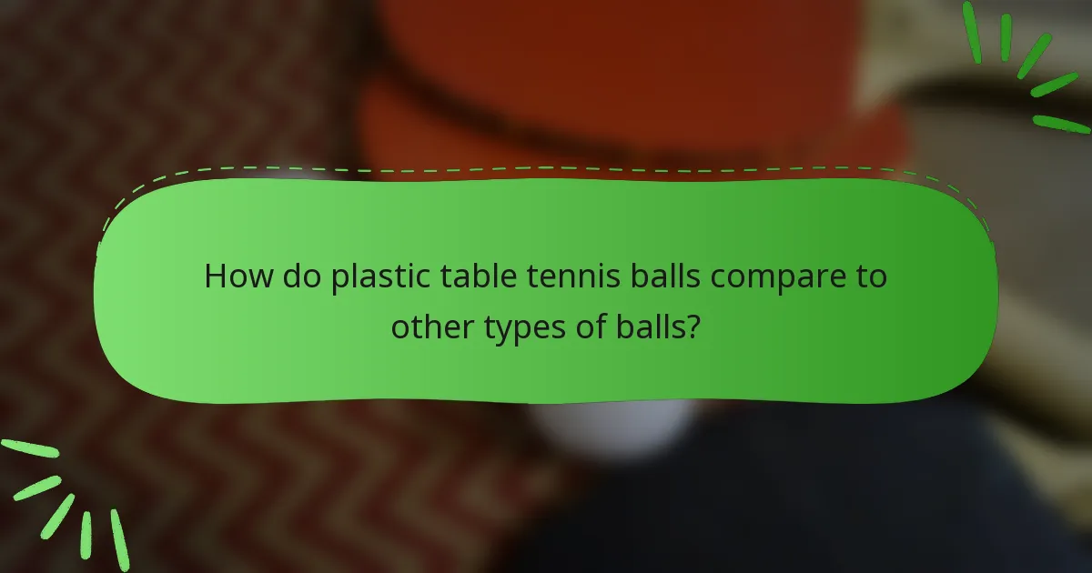 How do plastic table tennis balls compare to other types of balls?