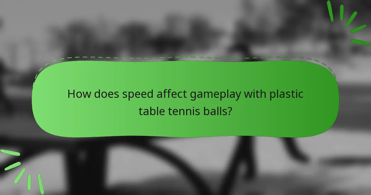 How does speed affect gameplay with plastic table tennis balls?