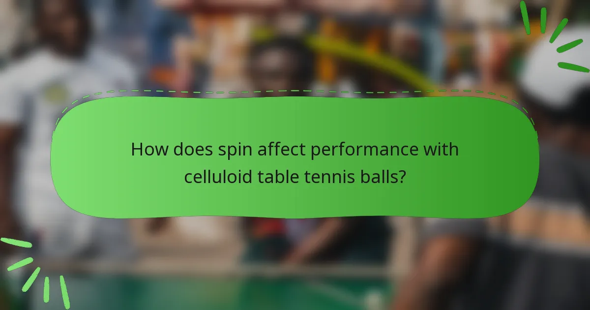 How does spin affect performance with celluloid table tennis balls?
