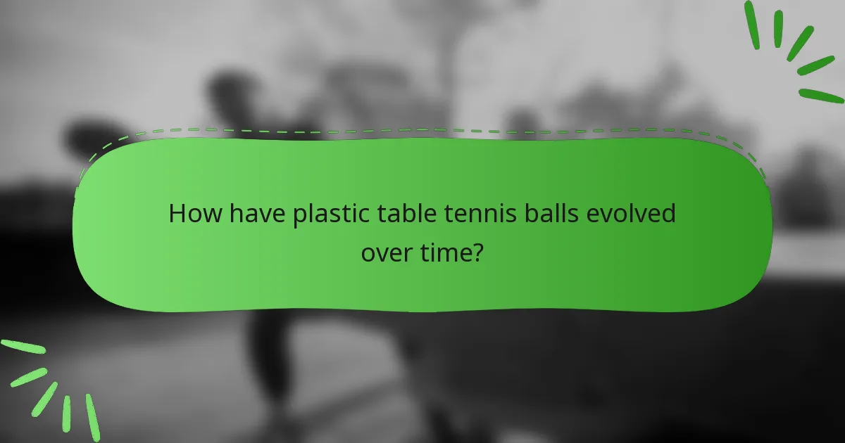How have plastic table tennis balls evolved over time?