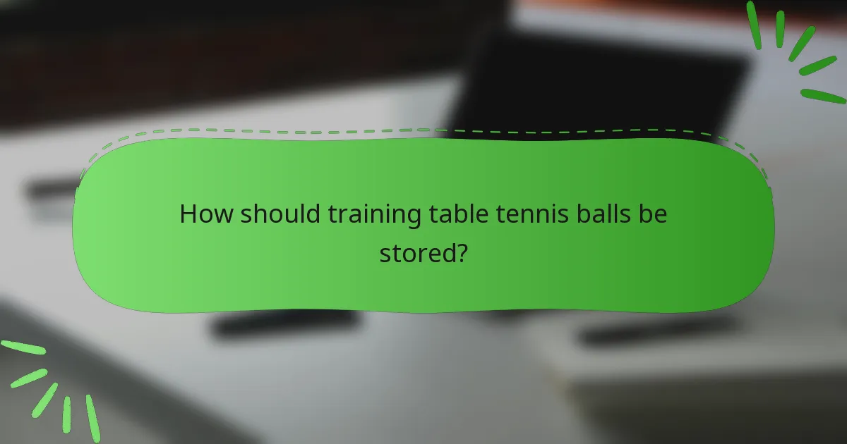 How should training table tennis balls be stored?