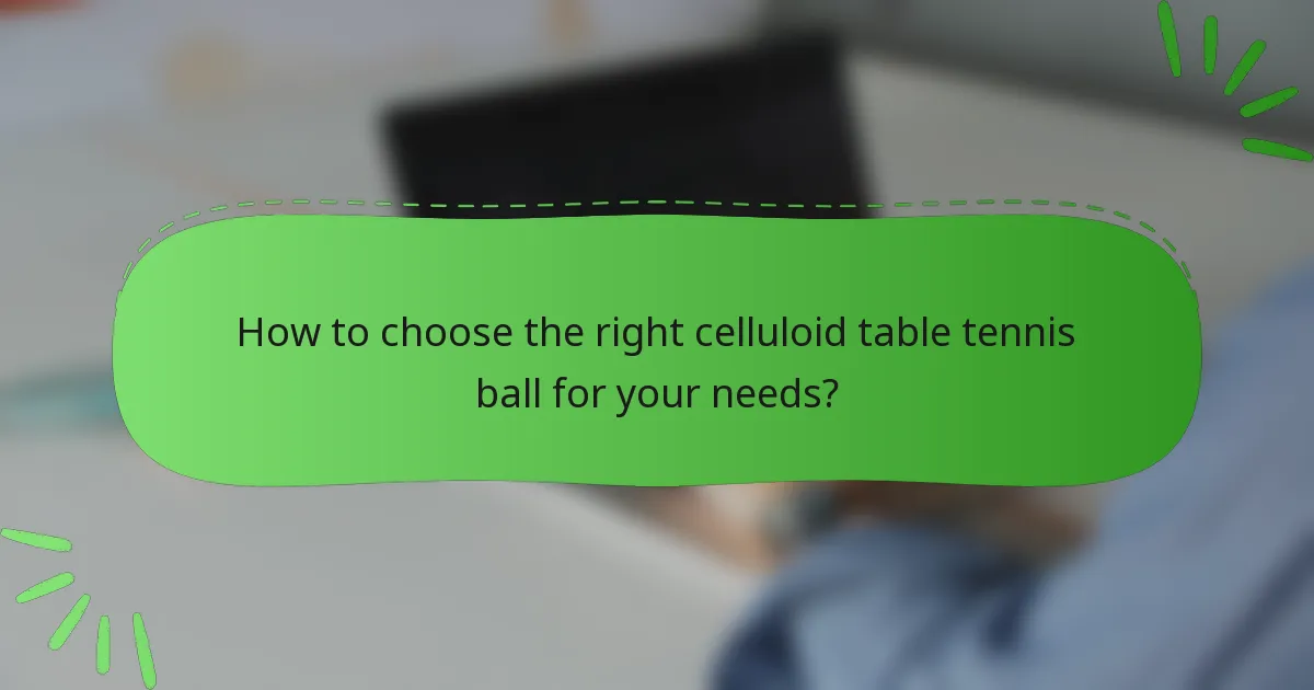 How to choose the right celluloid table tennis ball for your needs?
