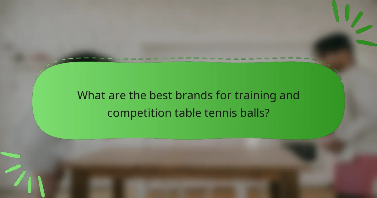 What are the best brands for training and competition table tennis balls?
