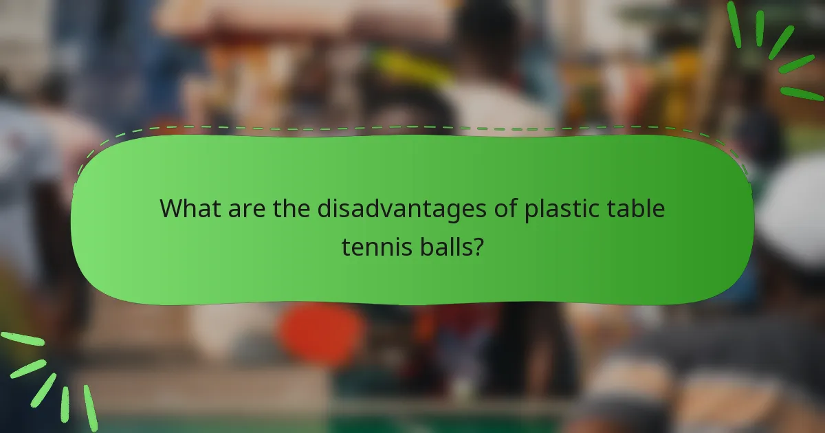 What are the disadvantages of plastic table tennis balls?