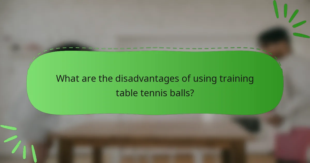 What are the disadvantages of using training table tennis balls?