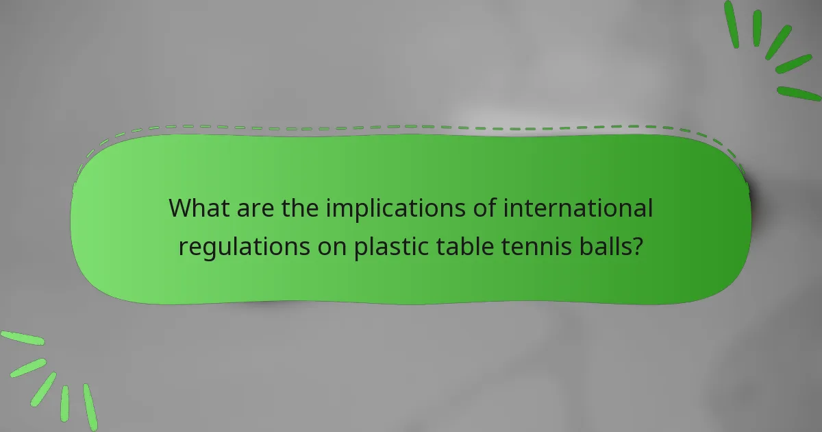 What are the implications of international regulations on plastic table tennis balls?