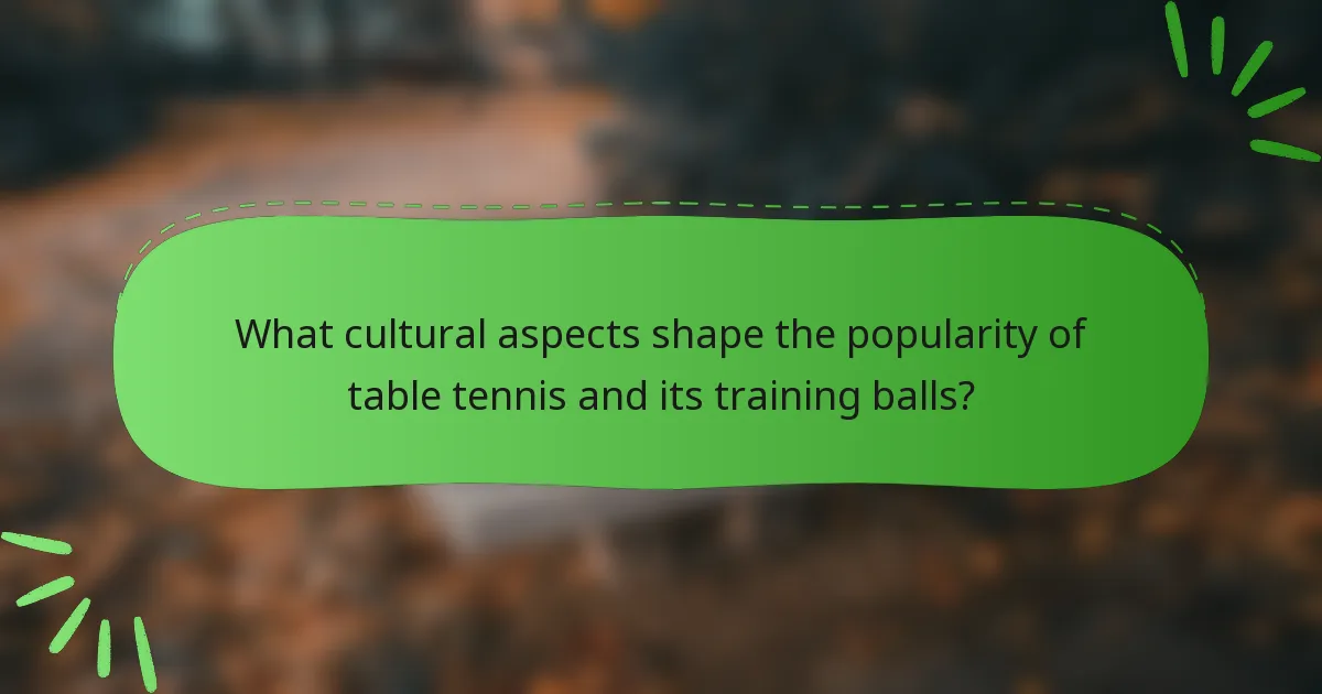 What cultural aspects shape the popularity of table tennis and its training balls?