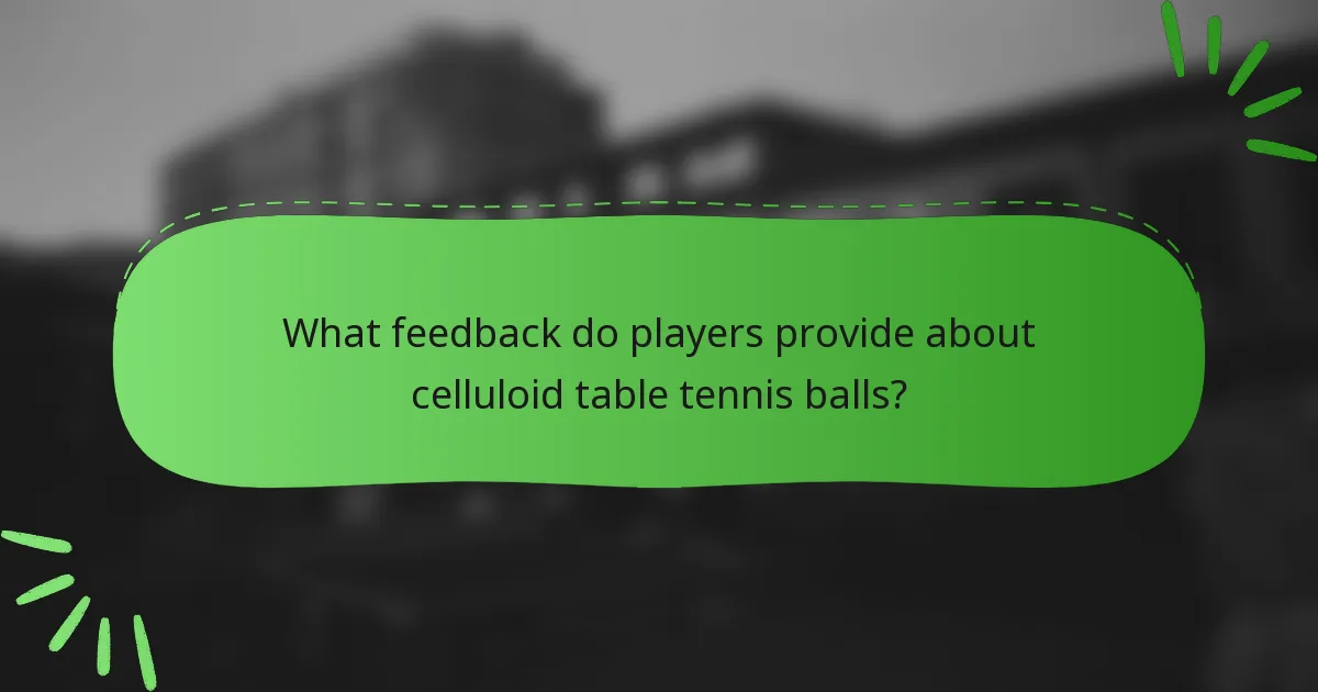 What feedback do players provide about celluloid table tennis balls?