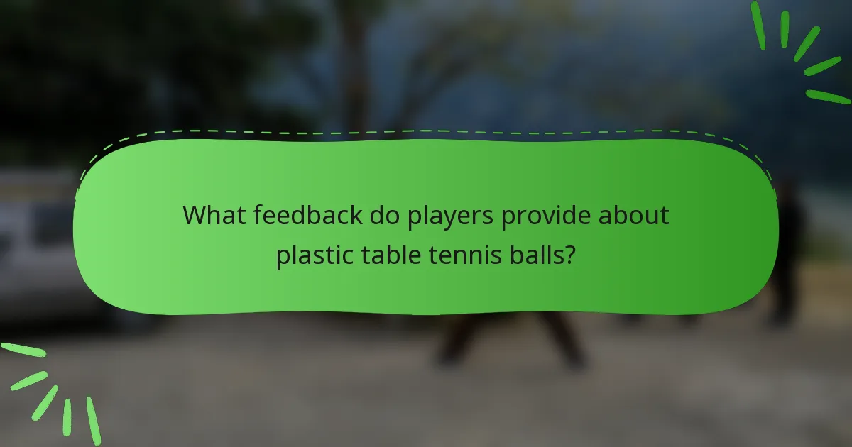 What feedback do players provide about plastic table tennis balls?