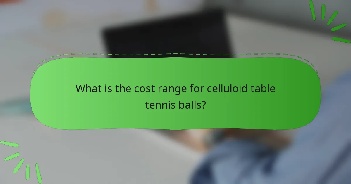 What is the cost range for celluloid table tennis balls?