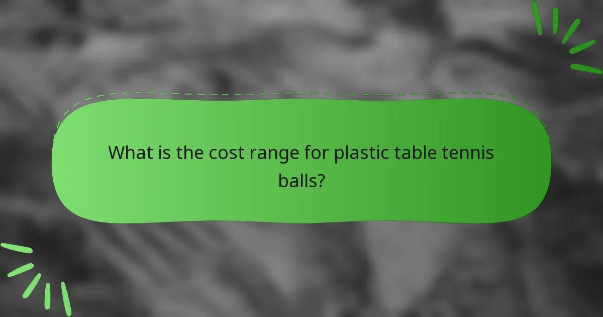 What is the cost range for plastic table tennis balls?