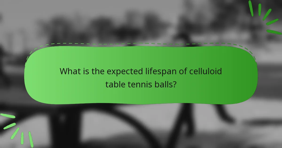 What is the expected lifespan of celluloid table tennis balls?