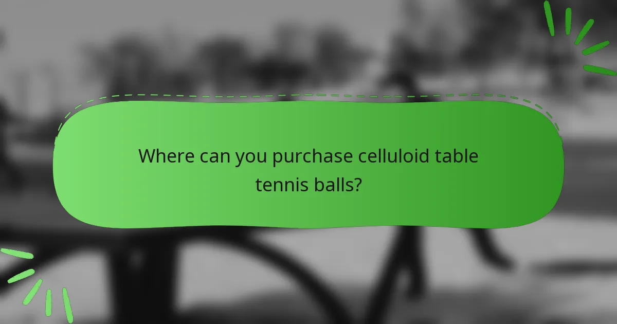 Where can you purchase celluloid table tennis balls?