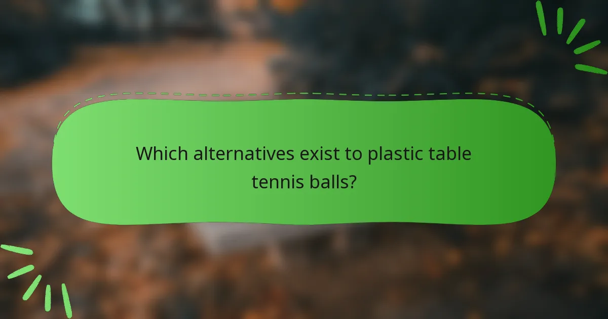 Which alternatives exist to plastic table tennis balls?
