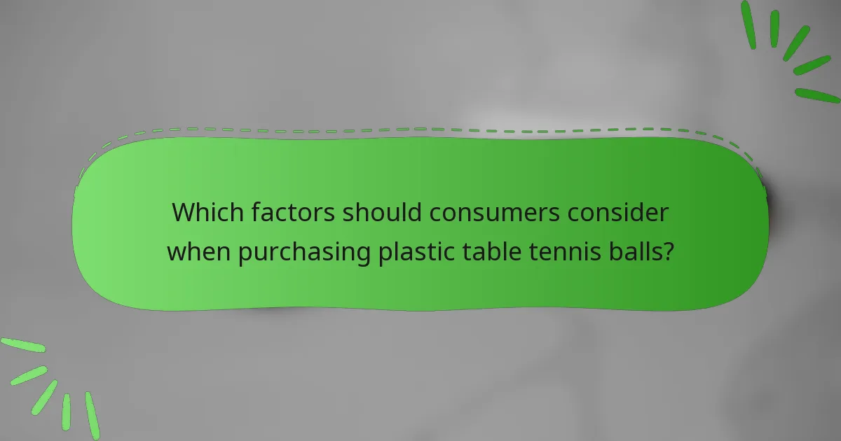 Which factors should consumers consider when purchasing plastic table tennis balls?