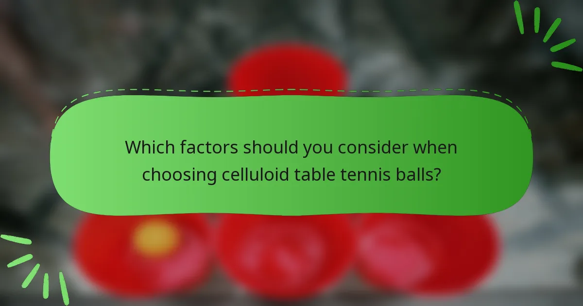 Which factors should you consider when choosing celluloid table tennis balls?