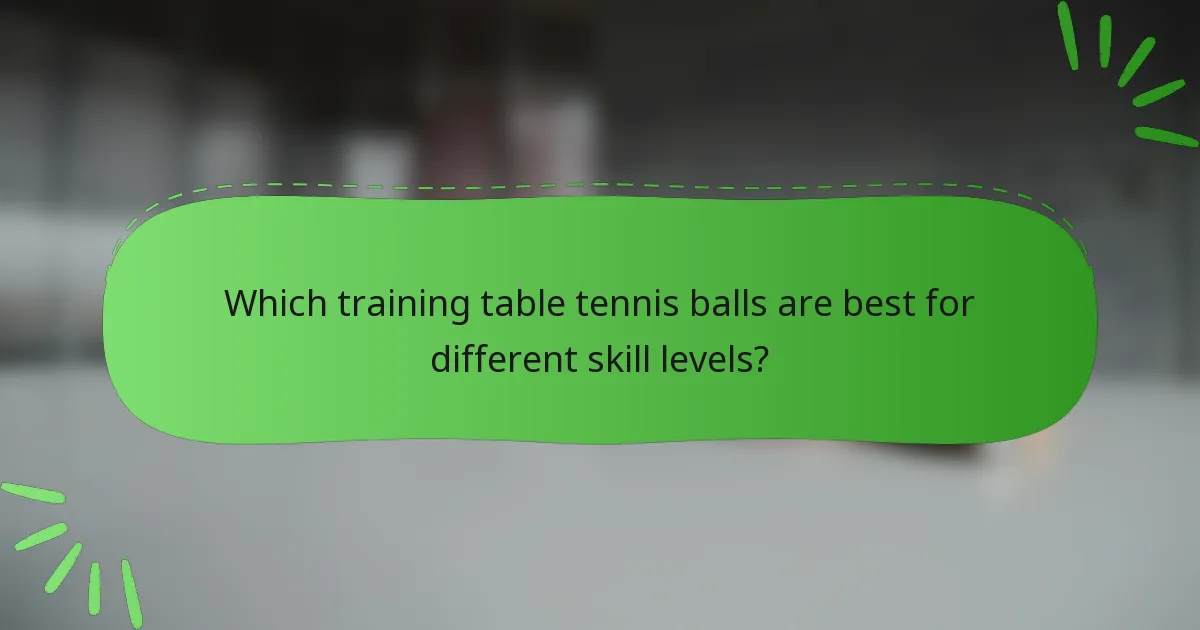 Which training table tennis balls are best for different skill levels?